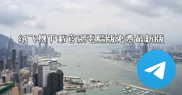 纸飞機下載官網電腦版免费最新版