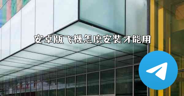 安卓版飞機怎麼安裝才能用