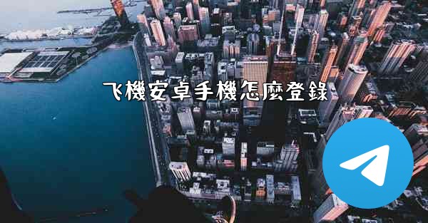 飞機安卓手機怎麼登錄