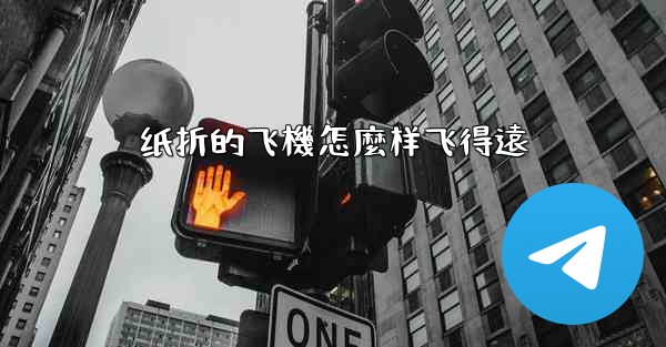 <b>纸折的飞機怎麼样飞得遠</b>