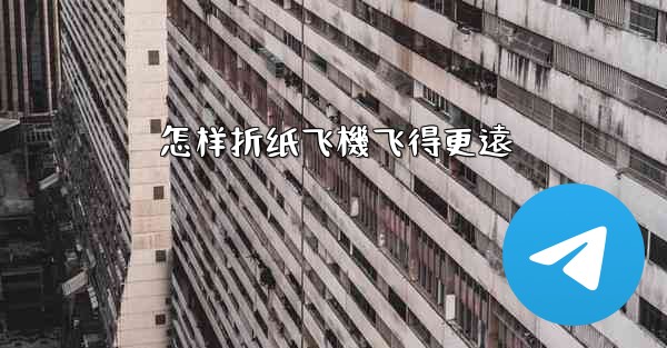 <b>怎样折纸飞機飞得更遠</b>