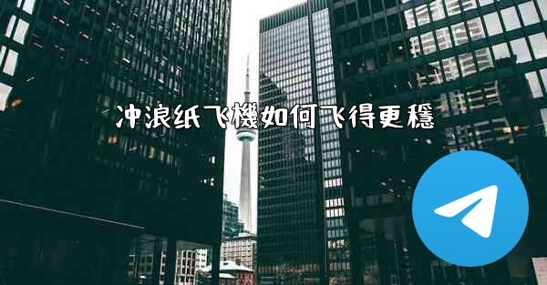 冲浪纸飞機如何飞得更穩