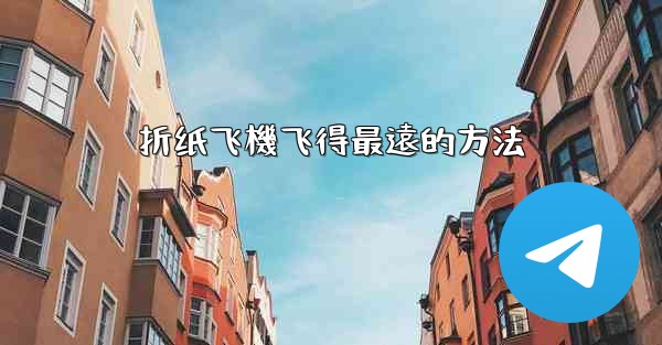 <b>折纸飞機飞得最遠的方法</b>