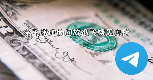 永不落地的回旋纸飞機怎麼折