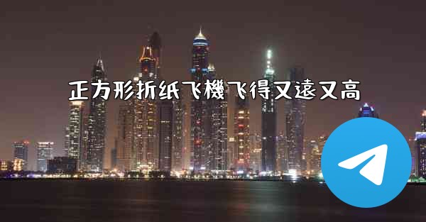 正方形折纸飞機飞得又遠又高