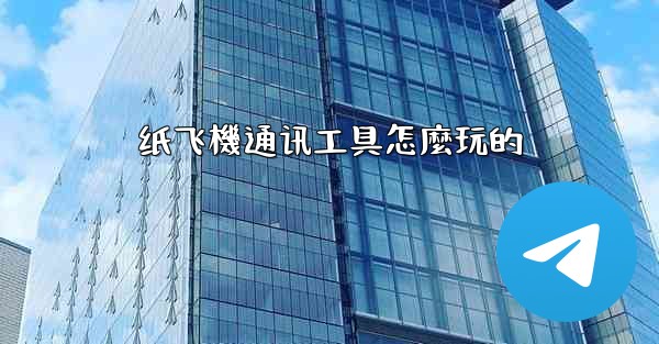 纸飞機通讯工具怎麼玩的