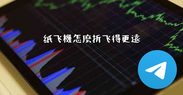 纸飞機怎麼折飞得更遠