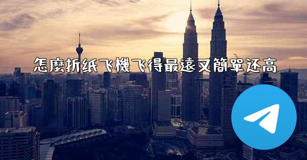 怎麼折纸飞機飞得最遠又簡單还高