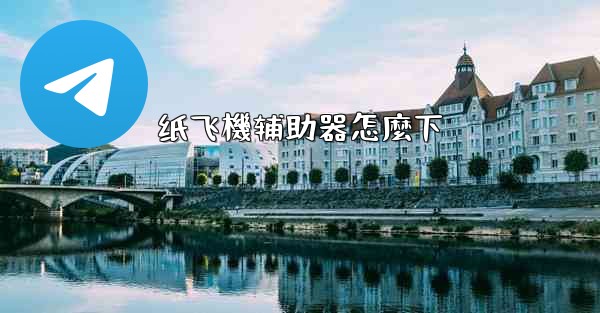 纸飞機辅助器怎麼下