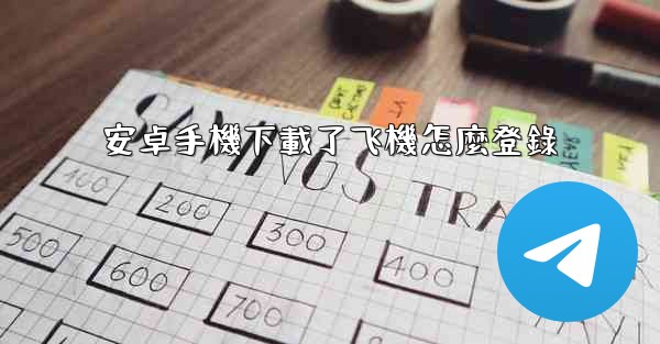 安卓手機下載了飞機怎麼登錄