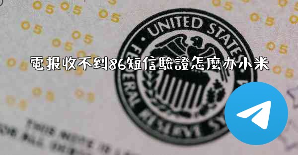 電报收不到86短信驗證怎麼办小米