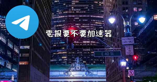 電报要不要加速器