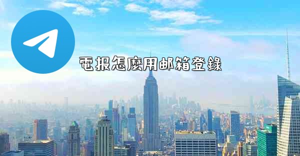 電报怎麼用邮箱登錄