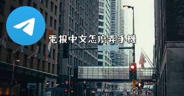 <b>電报中文怎麼弄手機</b>
