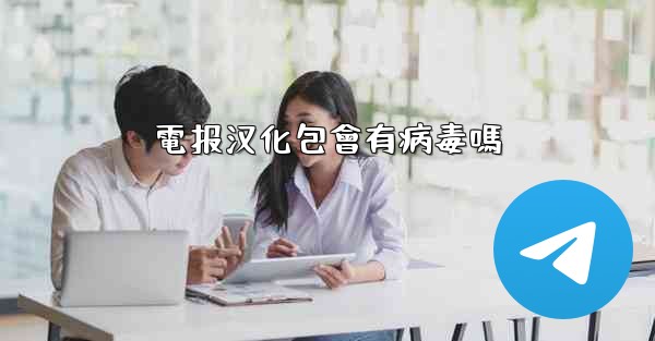 電报汉化包會有病毒嗎