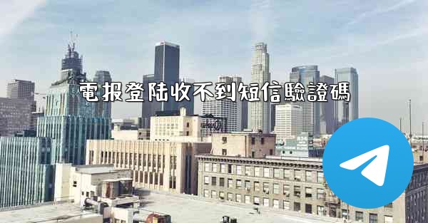 電报登陆收不到短信驗證碼