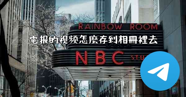 電报的视频怎麼存到相冊裡去