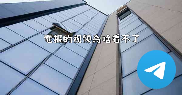電报的视频為啥看不了