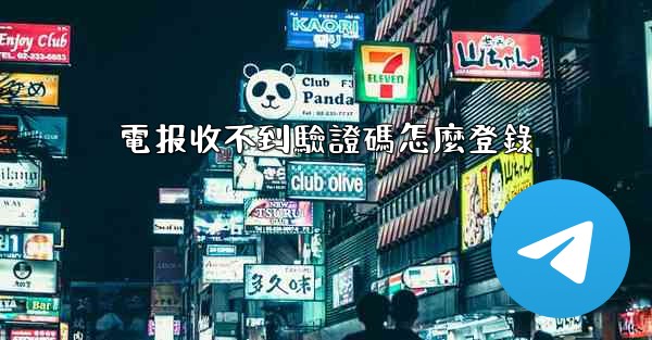 電报收不到驗證碼怎麼登錄