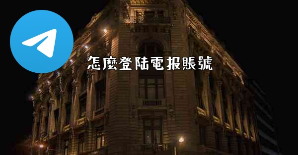 <b>怎麼登陆電报賬號</b>