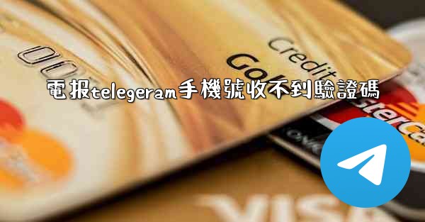 電报telegeram手機號收不到驗證碼
