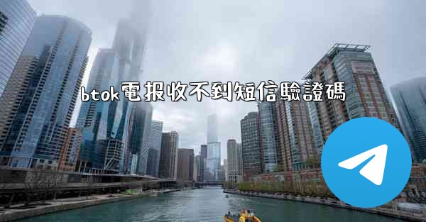 btok電报收不到短信驗證碼