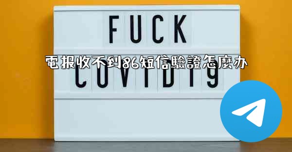 電报收不到86短信驗證怎麼办