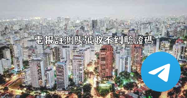 電报註測賬號收不到驗證碼