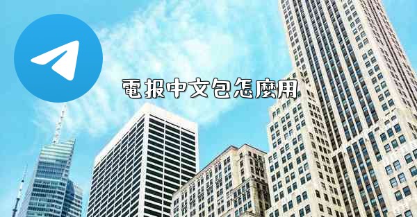 <b>電报中文包怎麼用</b>