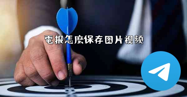 電报怎麼保存图片视频