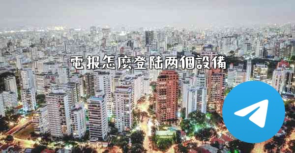電报怎麼登陆两個設備