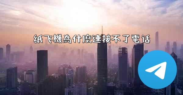 纸飞機為什麼連接不了電话
