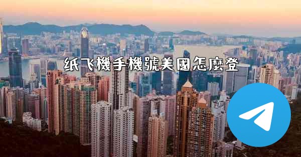 纸飞機手機號美國怎麼登