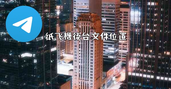<b>纸飞機後台文件位置</b>