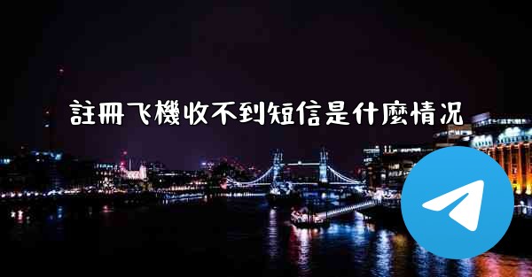 註冊飞機收不到短信是什麼情况