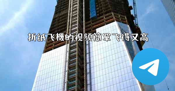 <b>折纸飞機的视频簡單飞得又高</b>