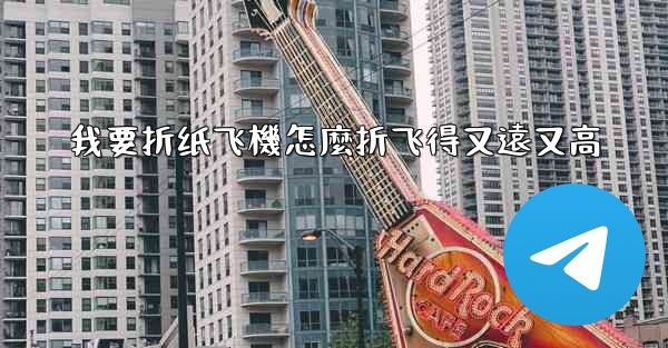 我要折纸飞機怎麼折飞得又遠又高