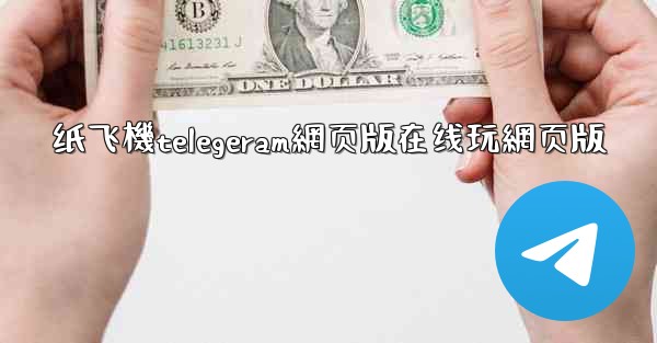 纸飞機telegeram網页版在线玩網页版