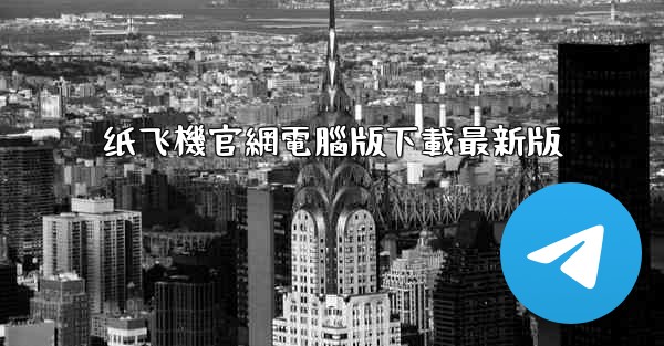 纸飞機官網電腦版下載最新版