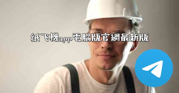 纸飞機app電腦版官網最新版