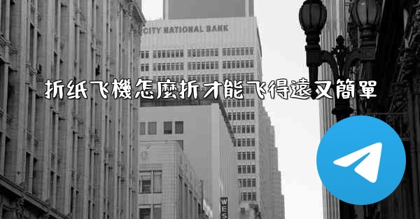 折纸飞機怎麼折才能飞得遠又簡單