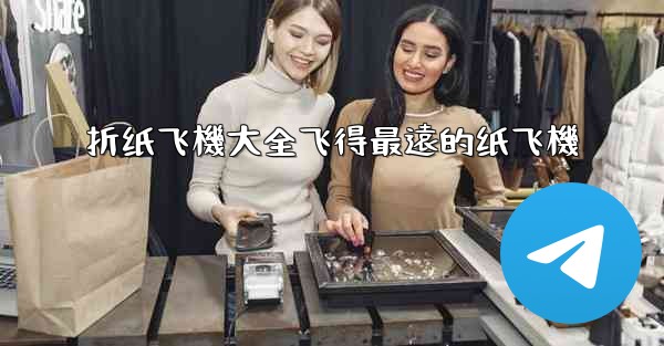 折纸飞機大全飞得最遠的纸飞機