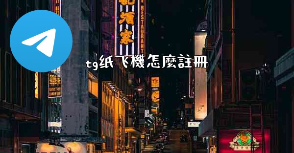 tg纸飞機怎麼註冊