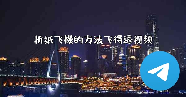<b>折纸飞機的方法飞得遠视频</b>