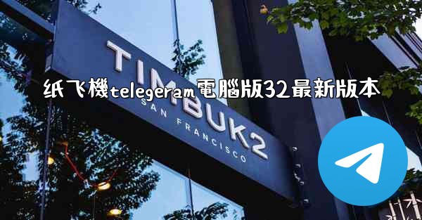 纸飞機telegeram電腦版32最新版本