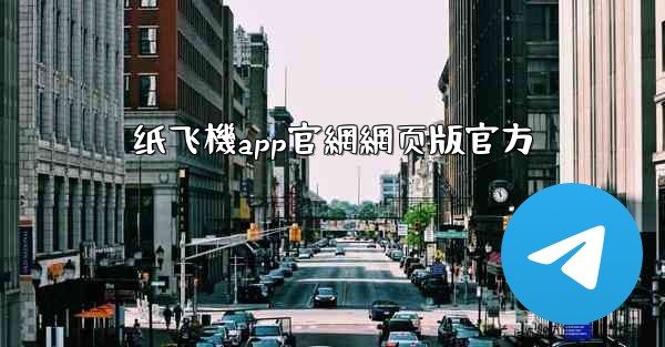 纸飞機app官網網页版官方