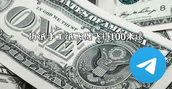 <b>折纸手工纸飞機飞得100米遠</b>