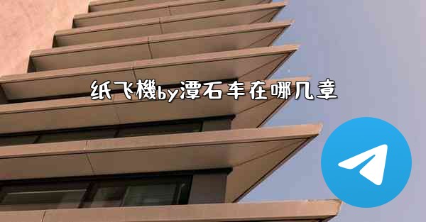 纸飞機by潭石车在哪几章