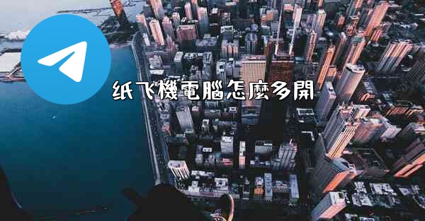 <b>纸飞機電腦怎麼多開</b>