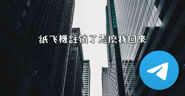 纸飞機註销了怎麼找回來